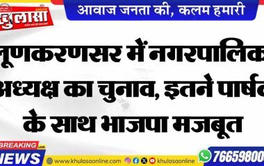 लूणकरणसर में नगरपालिका अध्यक्ष का चुनाव, इतने पार्षद के साथ भाजपा मजबूत
