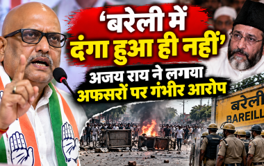 बरेली बवाल पर अजय राय का बड़ा बयान, बोले- ‘दंगा हुआ ही नहीं’, अफसरों पर लगाए गंभीर आरोप