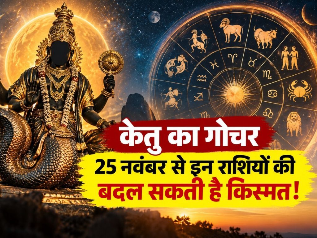 25 नवंबर से इन 4 राशियों के अच्छे दिन! केतु की चाल से बढ़ेगी कमाई खुलेंगे तरक्की के नए रास्ते