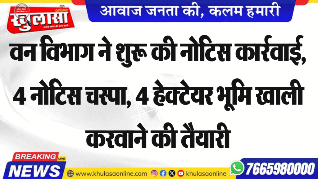 वन विभाग ने शुरू की नोटिस कार्रवाई, 4 नोटिस चस्पा, 4 हेक्टेयर भूमि खाली करवाने की तैयारी