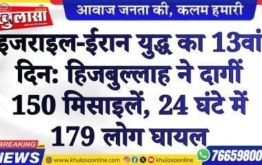 इजराइल-ईरान युद्ध का 13वां दिन: हिजबुल्लाह ने दागीं 150 मिसाइलें, 24 घंटे में 179 लोग घायल