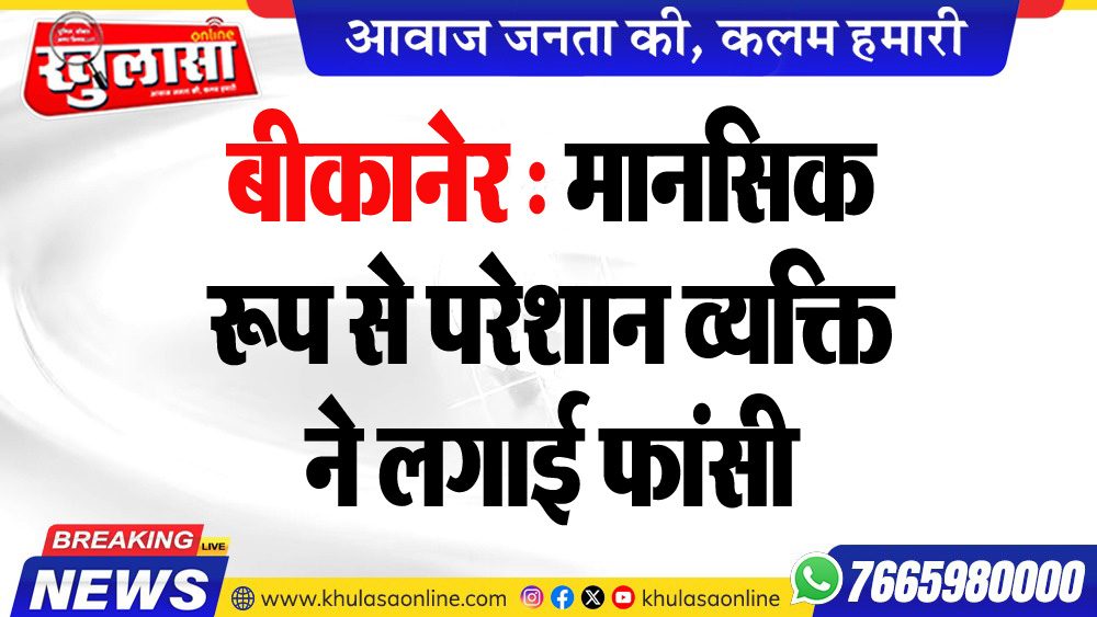 बीकानेर : मानसिक रूप से परेशान व्यक्ति ने लगाई फांसी