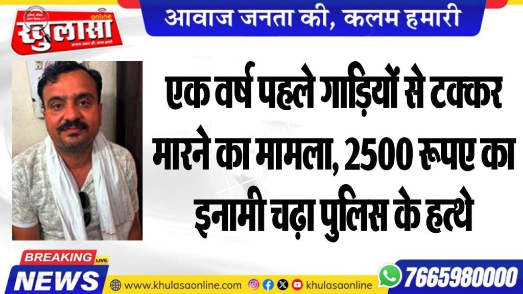 एक वर्ष पहले गाडिय़ों से टक्कर मारने का मामला, 2500 रूपए का इनामी चढ़ा पुलिस के हत्थे