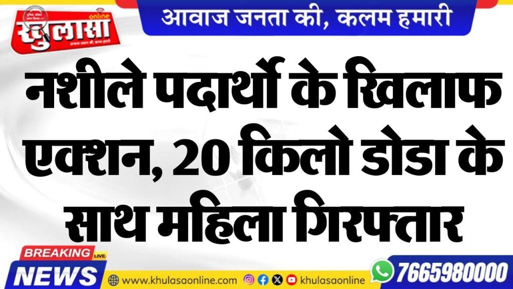 नशीले पदार्थो के खिलाफ एक्शन, 20 किलो डोडा के साथ महिला गिरफ्तार