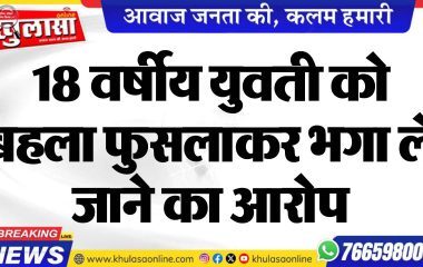 18 वर्षीय युवती को बहला फुसलाकर भगा ले जाने का आरोप