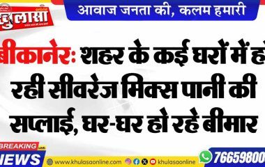बीकानेर: शहर के कई घरों में हो रही सीवरेज मिक्स पानी की सप्लाई, घर-घर हो रहे बीमार