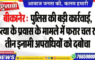 बीकानेर : पुलिस की बड़ी कार्रवाई, हत्या के प्रयास के मामले में फरार चल रहे तीन इनामी अपराधियों को दबोचा