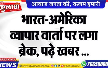 भारत-अमेरिका व्यापार वार्ता पर लगा ब्रेक, पढ़े खबर …