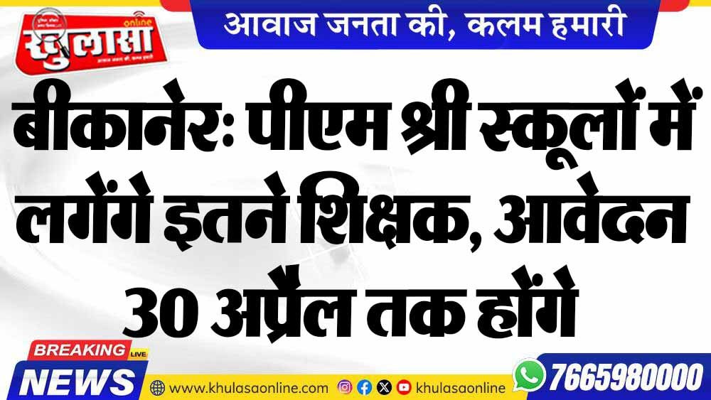बीकानेर: पीएम श्री स्कूलों में लगेंगे इतने शिक्षक, आवेदन 30 अप्रैल तक होंगे