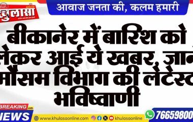 बीकानेर में बारिश को लेकर आई ये खबर, जाने मौसम विभाग की लेटेस्ट भविष्वाणी
