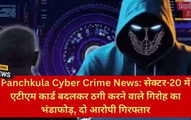 Panchkula Cyber Crime News: सेक्टर-20 में एटीएम कार्ड बदलकर ठगी करने वाले गिरोह का भंडाफोड़, दो आरोपी गिरफ्तार