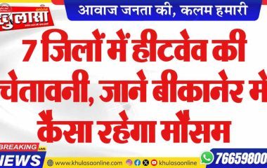 7 जिलों में हीटवेव की चेतावनी, जाने बीकानेर में कैसा रहेगा मौसम