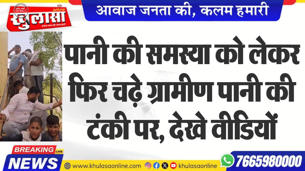 पानी की समस्या को लेकर फिर चढ़े ग्रामीण पानी की टंकी पर, देखे वीडियों