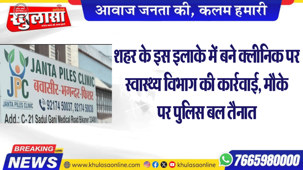 शहर के इस इलाके में बने क्लीनिक पर स्वास्थ्य विभाग की कार्रवाई, मौके पर पुलिस बल तैनात