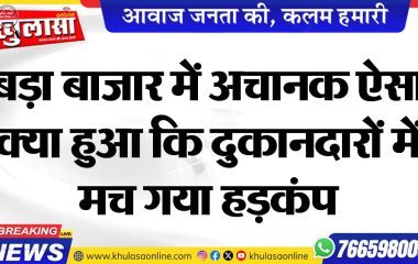 बड़ा बाजार में अचानक ऐसा क्या हुआ कि दुकानदारों में मच गया हडक़ंप