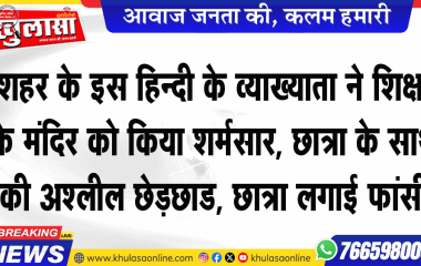शहर के इस हिन्दी के व्याख्याता ने शिक्षा के मंदिर को किया शर्मसार, छात्रा के साथ की अश्लील छेड़छाड, छात्रा लगाई फांसी