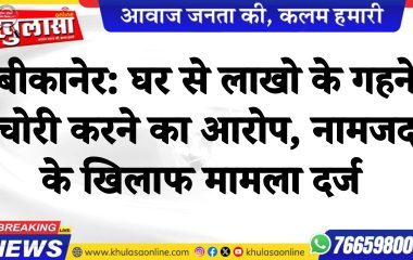 घर से लाखो के गहने चोरी करने का आरोप, नामजद के खिलाफ मामला दर्ज