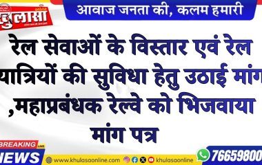रेल सेवाओं के विस्तार एवं रेल यात्रियों की सुविधा हेतु उठाई मांग ,महाप्रबंधक रेल्वे को भिजवाया मांग पत्र